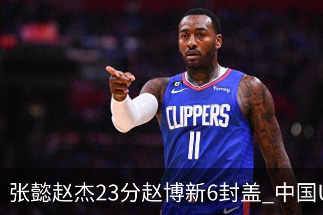 张懿赵杰23分赵博新6封盖 中国U17男篮世界杯开门红