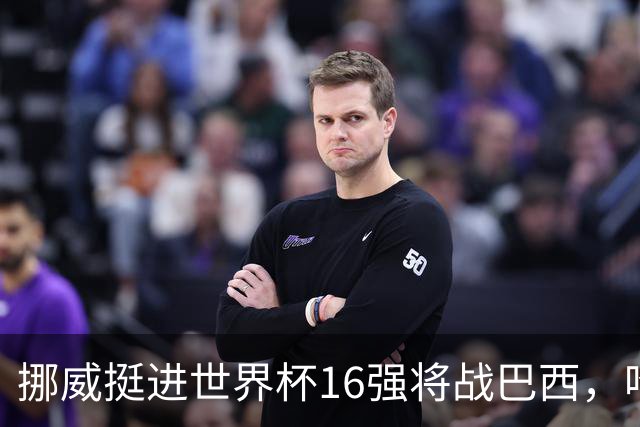 挪威挺进世界杯16强将战巴西，哈兰德发声