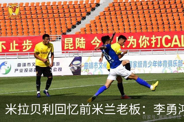 米拉贝利回忆前米兰老板：李勇鸿的身份至今仍是未解之谜