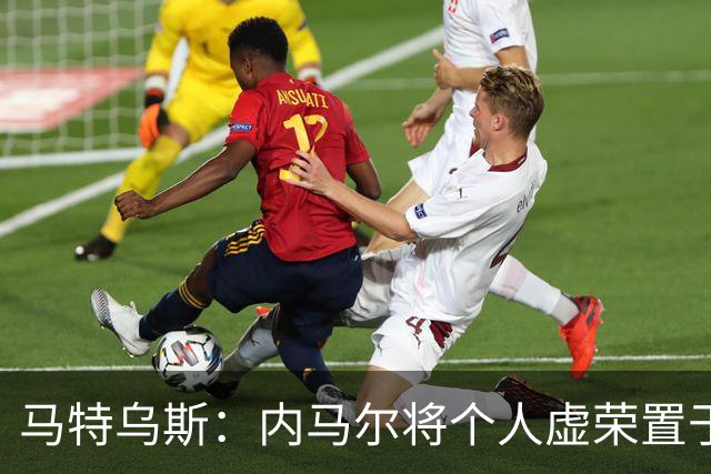 马特乌斯：内马尔将个人虚荣置于球队之上，这支德国队没有领袖